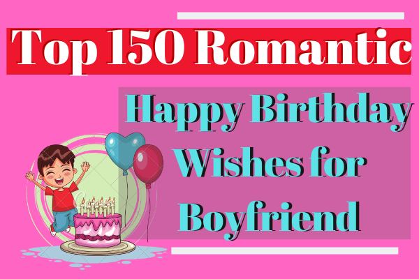Top 150 Romantic Happy Birthday Wishes for Boyfriend