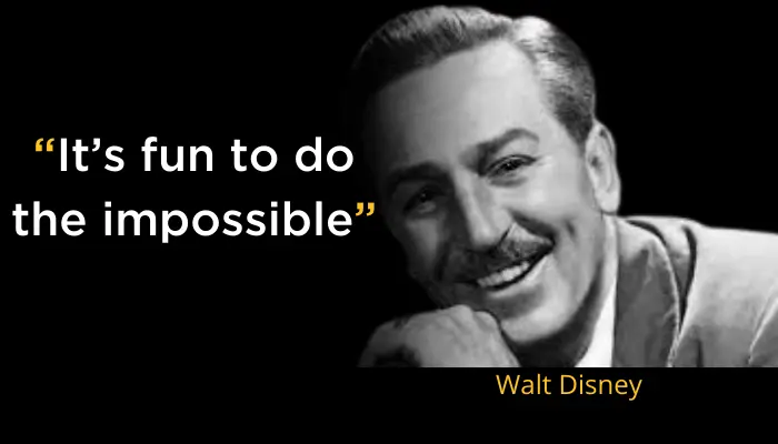 It’s fun to do the impossible- Walt Disney